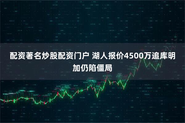 配资著名炒股配资门户 湖人报价4500万追库明加仍陷僵局