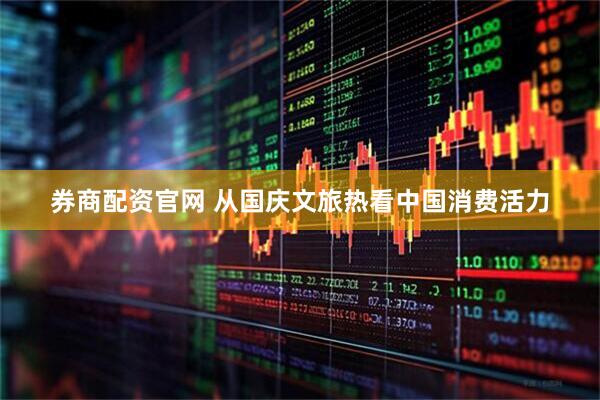 券商配资官网 从国庆文旅热看中国消费活力